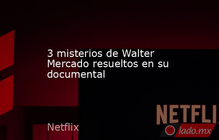 3 misterios de Walter Mercado resueltos en su documental. Noticias en tiempo real