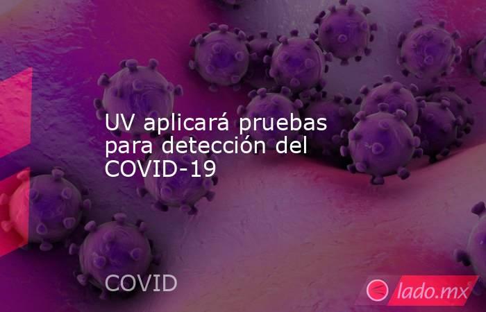 UV aplicará pruebas para detección del COVID-19. Noticias en tiempo real