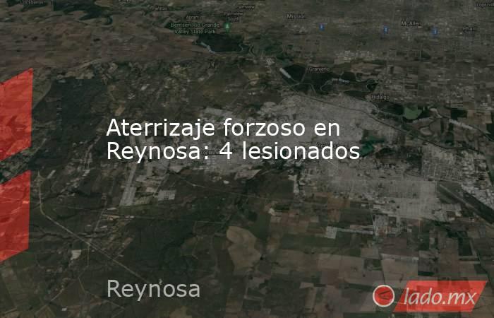 Aterrizaje forzoso en Reynosa: 4 lesionados. Noticias en tiempo real