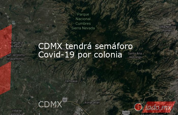CDMX tendrá semáforo Covid-19 por colonia. Noticias en tiempo real