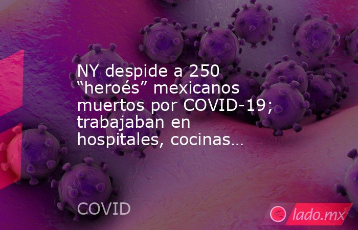 NY despide a 250 “heroés” mexicanos muertos por COVID-19; trabajaban en hospitales, cocinas…. Noticias en tiempo real