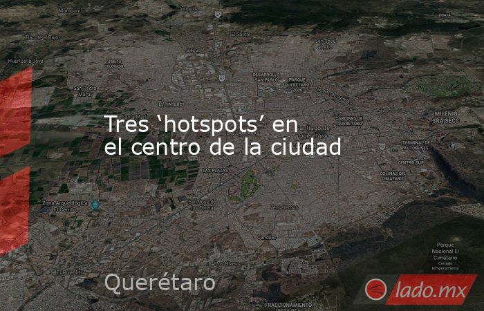 Tres ‘hotspots’ en el centro de la ciudad. Noticias en tiempo real