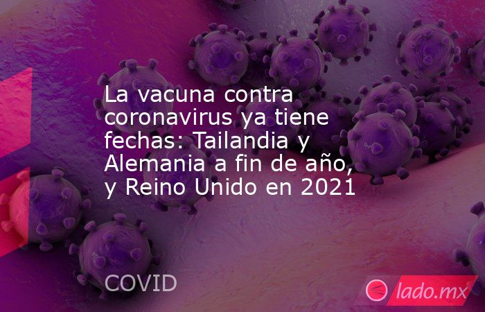La vacuna contra coronavirus ya tiene fechas: Tailandia y Alemania a fin de año, y Reino Unido en 2021. Noticias en tiempo real