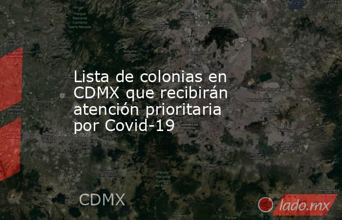 Lista de colonias en CDMX que recibirán atención prioritaria por Covid-19. Noticias en tiempo real