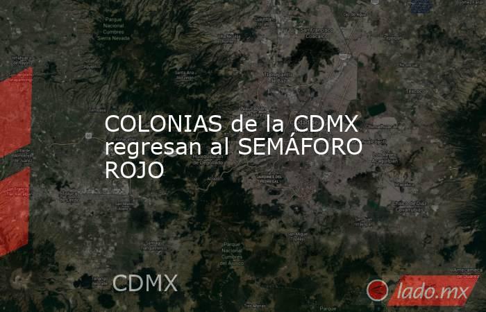 COLONIAS de la CDMX regresan al SEMÁFORO ROJO. Noticias en tiempo real