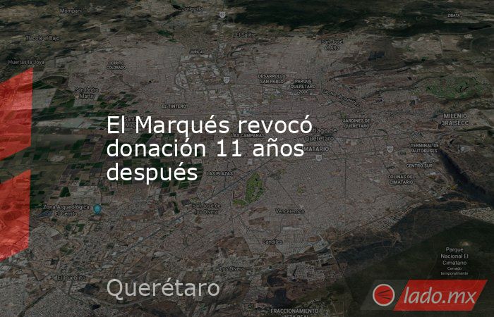 El Marqués revocó donación 11 años después. Noticias en tiempo real