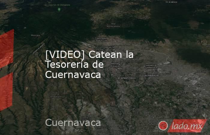 [VIDEO] Catean la Tesorería de Cuernavaca. Noticias en tiempo real