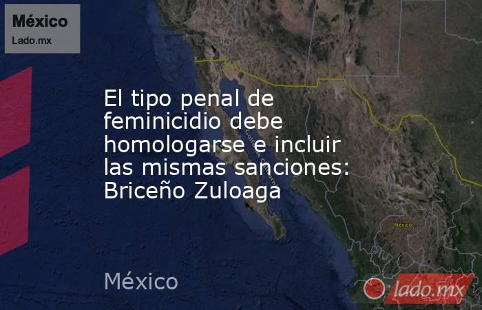 El tipo penal de feminicidio debe homologarse e incluir las mismas sanciones: Briceño Zuloaga. Noticias en tiempo real