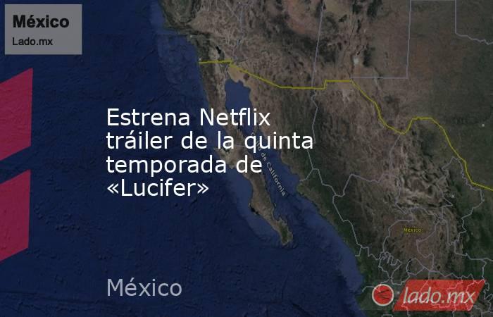 Estrena Netflix tráiler de la quinta temporada de «Lucifer». Noticias en tiempo real