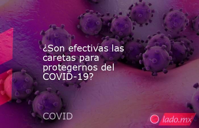 ¿Son efectivas las caretas para protegernos del COVID-19?. Noticias en tiempo real