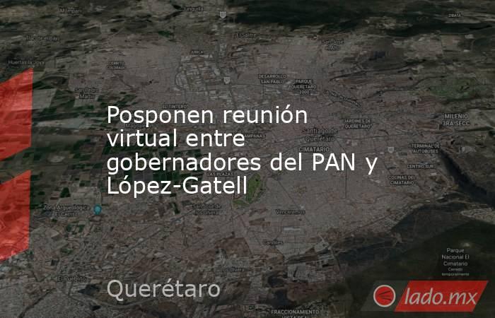 Posponen reunión virtual entre gobernadores del PAN y López-Gatell. Noticias en tiempo real