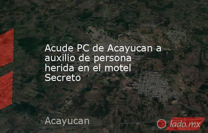 Acude PC de Acayucan a auxilio de persona herida en el motel Secreto. Noticias en tiempo real