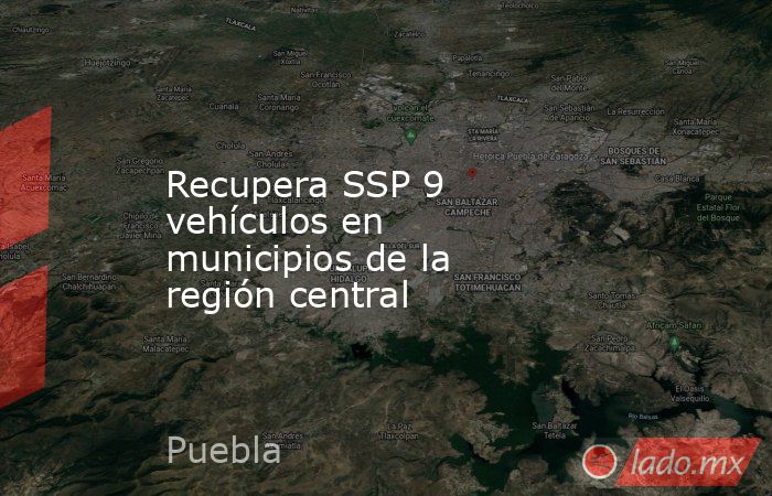 Recupera SSP 9 vehículos en municipios de la región central. Noticias en tiempo real