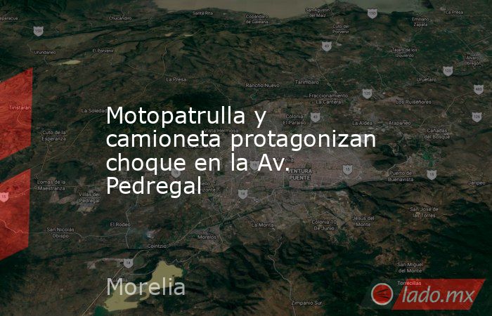 Motopatrulla y camioneta protagonizan choque en la Av. Pedregal . Noticias en tiempo real