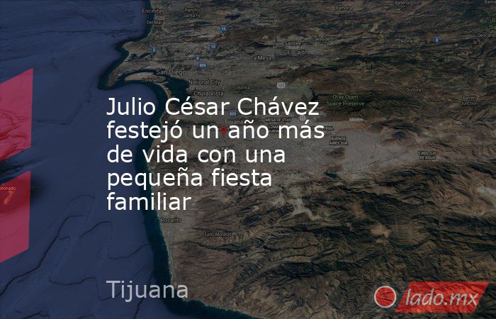 Julio César Chávez festejó un año más de vida con una pequeña fiesta familiar. Noticias en tiempo real