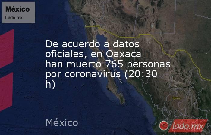 De acuerdo a datos oficiales, en Oaxaca han muerto 765 personas por coronavirus (20:30 h). Noticias en tiempo real