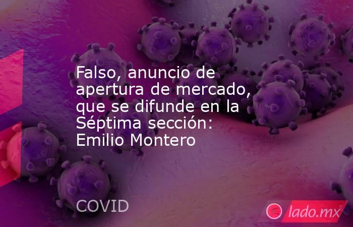 Falso, anuncio de apertura de mercado, que se difunde en la Séptima sección: Emilio Montero. Noticias en tiempo real