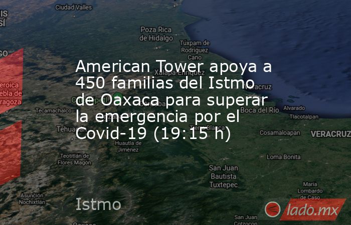 American Tower apoya a 450 familias del Istmo de Oaxaca para superar la emergencia por el Covid-19 (19:15 h). Noticias en tiempo real