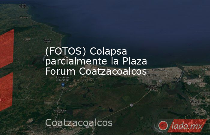 (FOTOS) Colapsa parcialmente la Plaza Forum Coatzacoalcos. Noticias en tiempo real