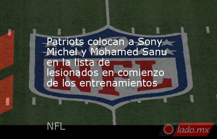 Patriots colocan a Sony Michel y Mohamed Sanu en la lista de lesionados en comienzo de los entrenamientos. Noticias en tiempo real