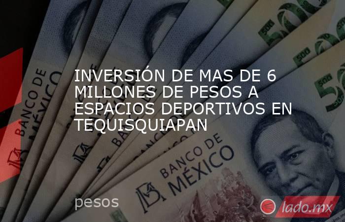 INVERSIÓN DE MAS DE 6 MILLONES DE PESOS A ESPACIOS DEPORTIVOS EN TEQUISQUIAPAN. Noticias en tiempo real