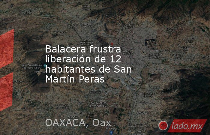 Balacera frustra liberación de 12 habitantes de San Martín Peras. Noticias en tiempo real