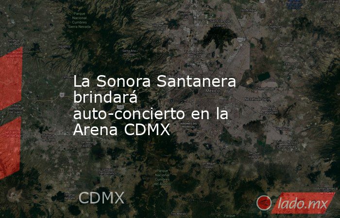 La Sonora Santanera brindará auto-concierto en la Arena CDMX. Noticias en tiempo real