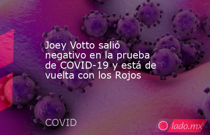 Joey Votto salió negativo en la prueba de COVID-19 y está de vuelta con los Rojos. Noticias en tiempo real