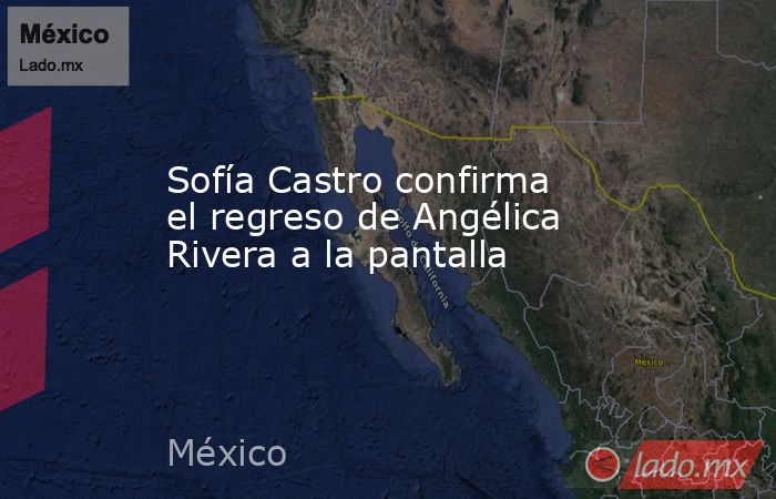 Sofía Castro confirma el regreso de Angélica Rivera a la pantalla. Noticias en tiempo real