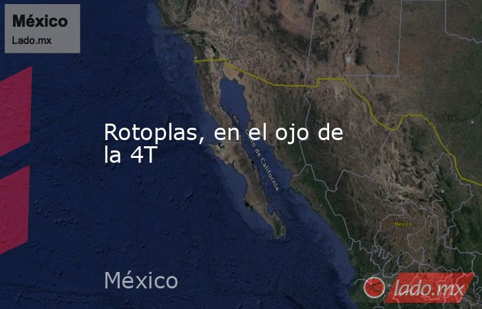 Rotoplas, en el ojo de la 4T. Noticias en tiempo real