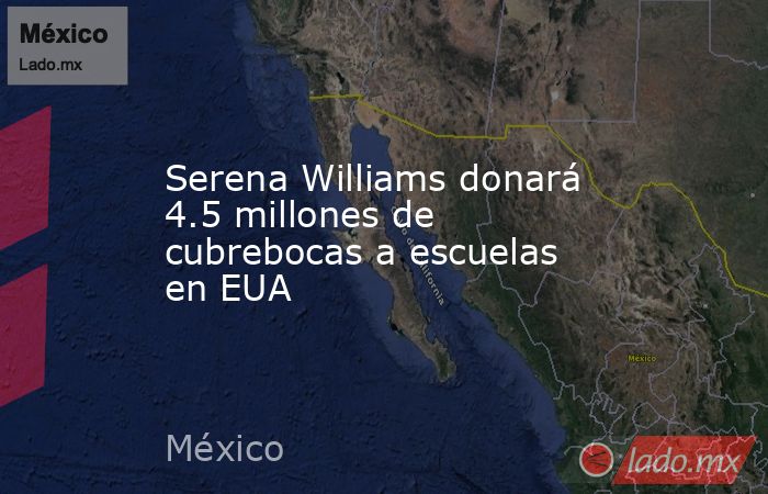 Serena Williams donará 4.5 millones de cubrebocas a escuelas en EUA. Noticias en tiempo real