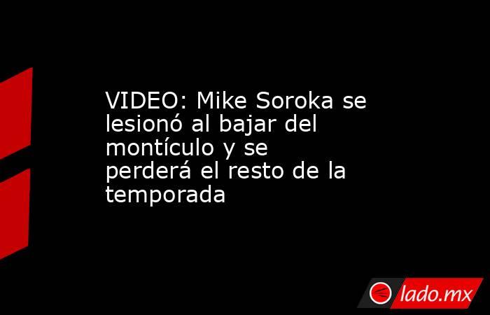 VIDEO: Mike Soroka se lesionó al bajar del montículo y se perderá el resto de la temporada. Noticias en tiempo real