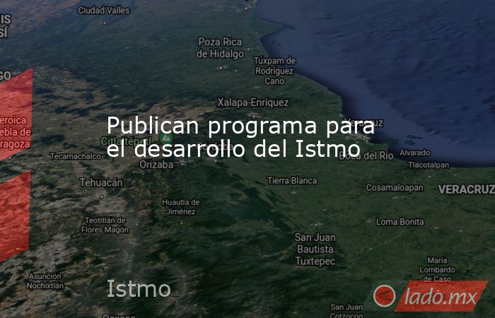 Publican programa para el desarrollo del Istmo . Noticias en tiempo real