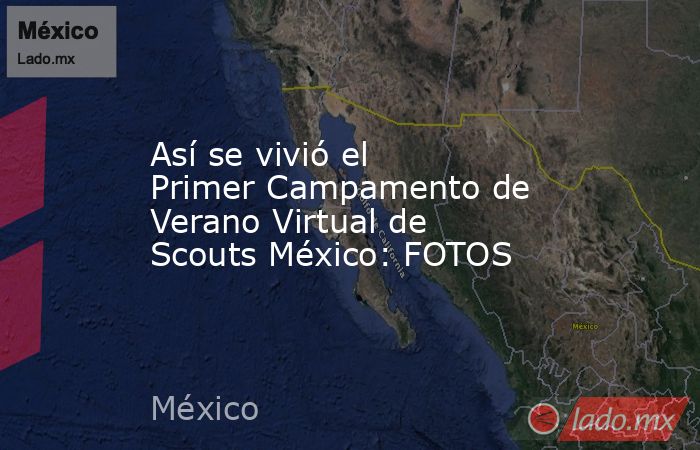 Así se vivió el Primer Campamento de Verano Virtual de Scouts México: FOTOS. Noticias en tiempo real