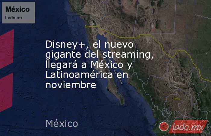 Disney+, el nuevo gigante del streaming, llegará a México y Latinoamérica en noviembre. Noticias en tiempo real