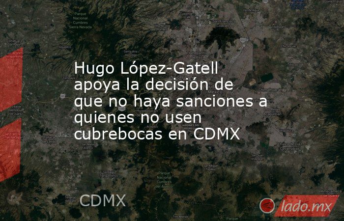 Hugo López-Gatell apoya la decisión de que no haya sanciones a quienes no usen cubrebocas en CDMX. Noticias en tiempo real
