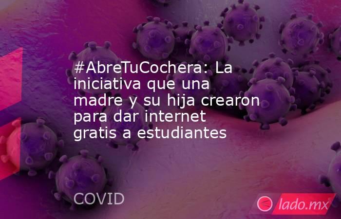 #AbreTuCochera: La iniciativa que una madre y su hija crearon para dar internet gratis a estudiantes. Noticias en tiempo real