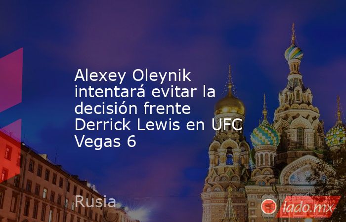 Alexey Oleynik intentará evitar la decisión frente Derrick Lewis en UFC Vegas 6. Noticias en tiempo real