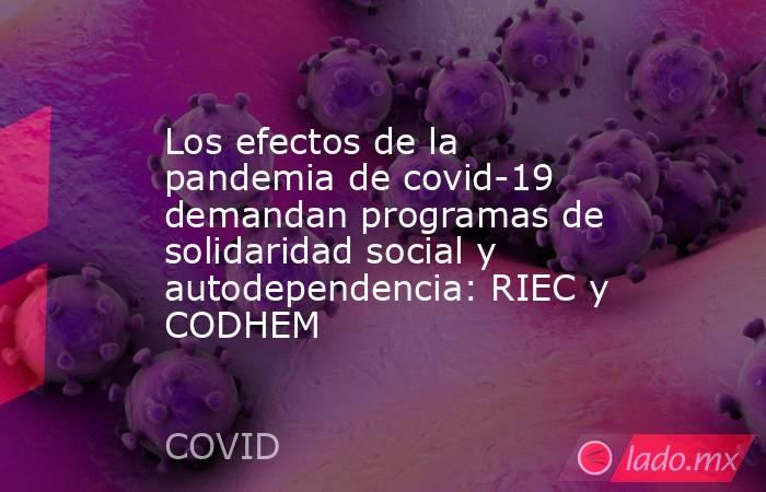 Los efectos de la pandemia de covid-19 demandan programas de solidaridad social y autodependencia: RIEC y CODHEM. Noticias en tiempo real