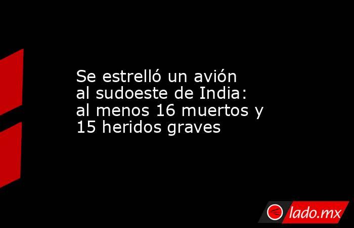Se estrelló un avión al sudoeste de India: al menos 16 muertos y 15 heridos graves. Noticias en tiempo real