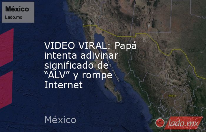 VIDEO VIRAL: Papá intenta adivinar significado de “ALV” y rompe Internet. Noticias en tiempo real