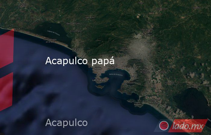 Acapulco papá. Noticias en tiempo real