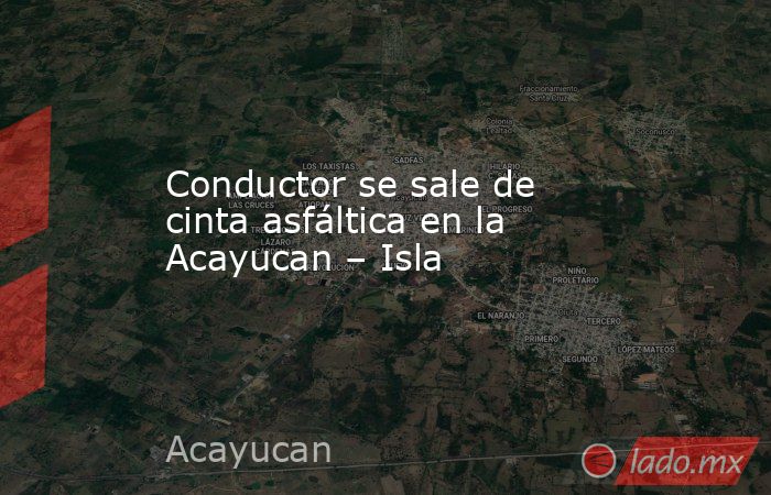 Conductor se sale de cinta asfáltica en la Acayucan – Isla. Noticias en tiempo real