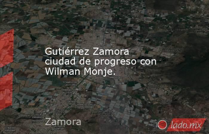 Gutiérrez Zamora ciudad de progreso con Wilman Monje.. Noticias en tiempo real