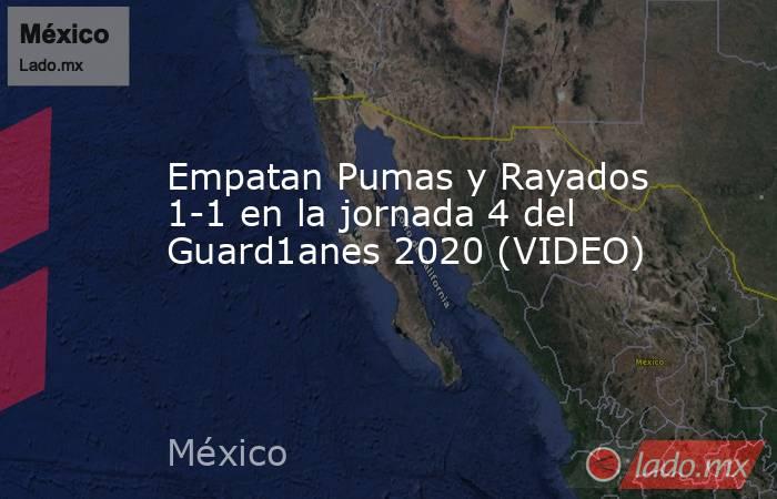 Empatan Pumas y Rayados 1-1 en la jornada 4 del Guard1anes 2020 (VIDEO). Noticias en tiempo real