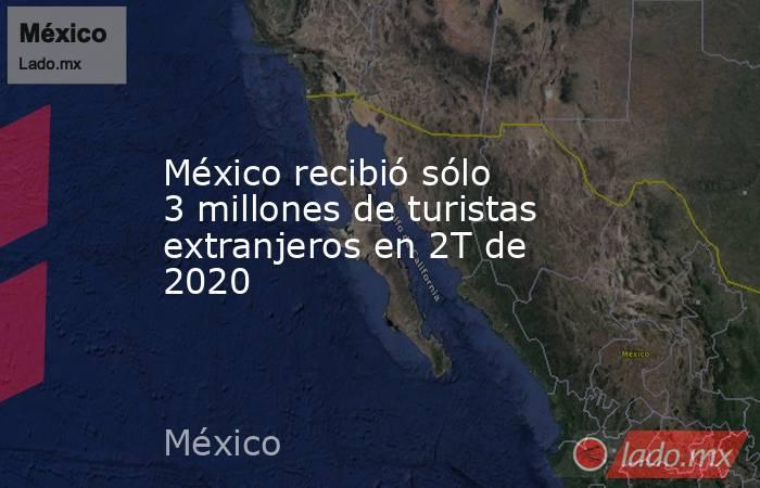 México recibió sólo 3 millones de turistas extranjeros en 2T de 2020. Noticias en tiempo real