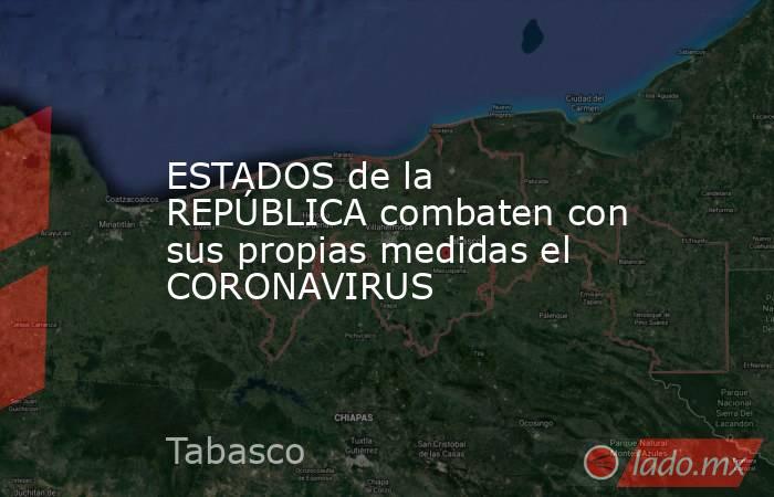 ESTADOS de la REPÚBLICA combaten con sus propias medidas el CORONAVIRUS. Noticias en tiempo real