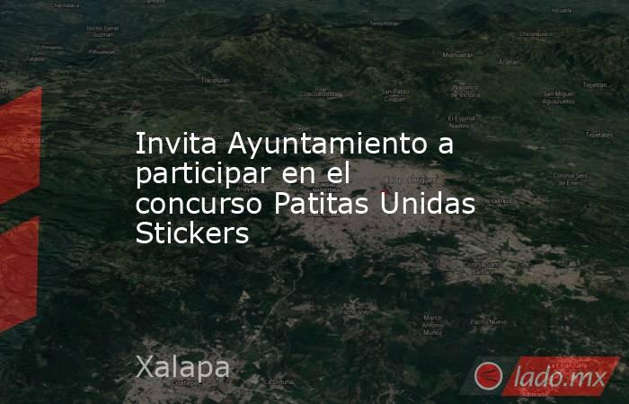 Invita Ayuntamiento a participar en el concurso Patitas Unidas Stickers. Noticias en tiempo real