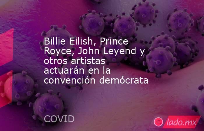 Billie Eilish, Prince Royce, John Leyend y otros artistas actuarán en la convención demócrata. Noticias en tiempo real