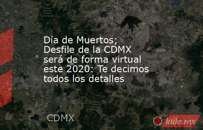 Día de Muertos; Desfile de la CDMX será de forma virtual este 2020: Te decimos todos los detalles. Noticias en tiempo real